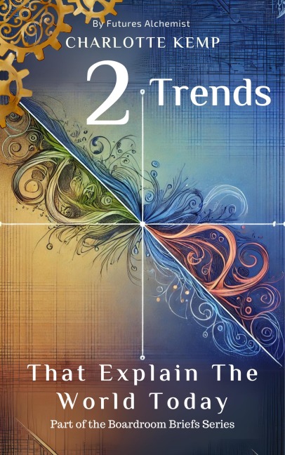 Two Trends That Explain The World Today (Boardroom Briefs) - Charlotte Kemp