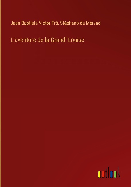 L'aventure de la Grand' Louise - Jean Baptiste Victor Frô, Stéphano de Mervad