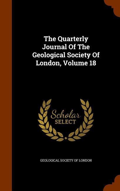 The Quarterly Journal Of The Geological Society Of London, Volume 18 - 