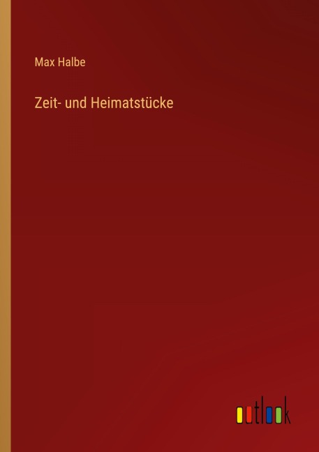 Zeit- und Heimatstücke - Max Halbe