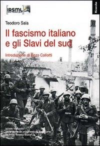 Il fascismo italiano e gli Slavi del sud - Teodoro Sala, Enzo Collotti