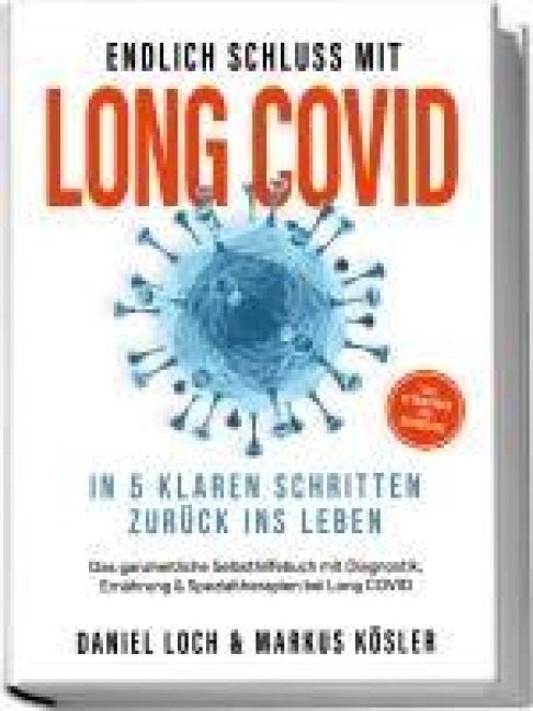 Endlich Schluss mit Long COVID: In 5 klaren Schritten zurück ins Leben - Von Betroffenen für Betroffene - Das ganzheitliche Selbsthilfebuch mit Diagnostik, Ernährung, Nervenheilung & Spezialtherapien - Daniel Loch, Markus Kösler
