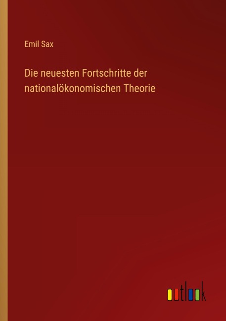 Die neuesten Fortschritte der nationalökonomischen Theorie - Emil Sax