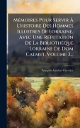 Cover-Bild zum Titel 'MÃ(c)moires Pour Servir Ã L'histoire Des Hommes Illustres De Lorraine, Avec Une RÃ(c)futation De La Bibliothèque Lorraine De Dom Calmet, Volume 2...' von 'François Antoine Chevrier'