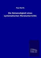 Die Notwendigkeit eines systematischen Moralunterrichts - Paul Barth