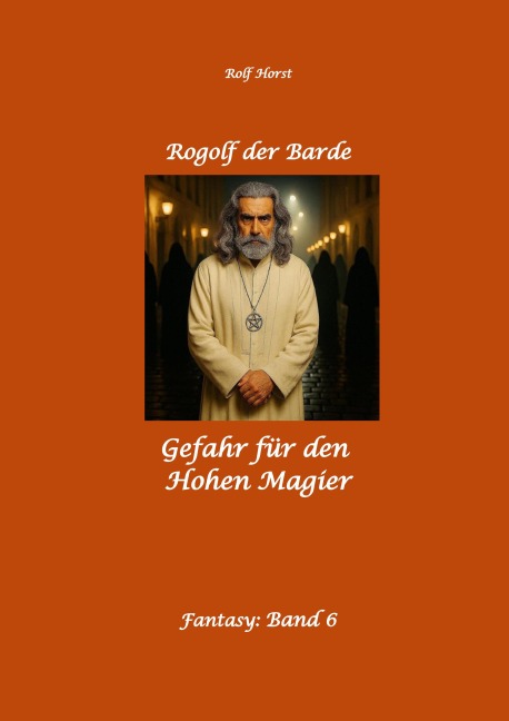 Rogolf der Barde: Lost Places, Dunkle Macht, Magier, Rituale, Silberdolch, goldene Klinge, Armbrust, Pfeil und Bogen, Schwert, Kutte, Kapuzenmantel, Parapsychologie, Verrat - Rolf Horst