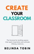 Cover-Bild zum Titel 'Create Your Classroom' von 'Belinda Tobin'