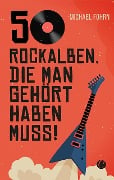 Cover-Bild zum Titel '50 Rock-Alben, die man gehört haben muss' von 'Michael Fohrn'