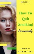 Cover-Bild zum Titel 'The Best Way To Stop Smoking Permanently My Quit Smoking Story - Book One' von 'Andreas Michaelides'