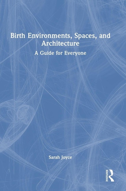 Birth Environments, Spaces and Architecture - Sarah Joyce
