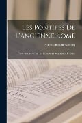 Les Pontifes De L'ancienne Rome: Étude Historique Sur Les Institutions Religieuses De Rome - Auguste Bouché-Leclercq