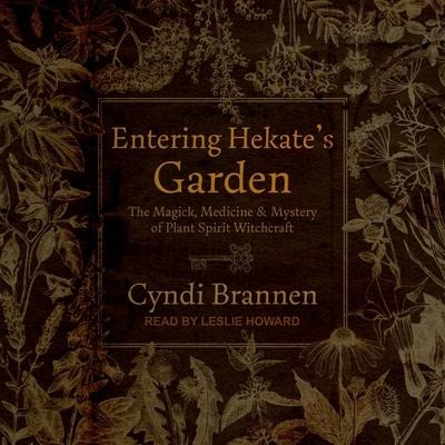 Entering Hekate's Garden: The Magick, Medicine & Mystery of Plant Spirit Witchcraft - Cyndi Brannen
