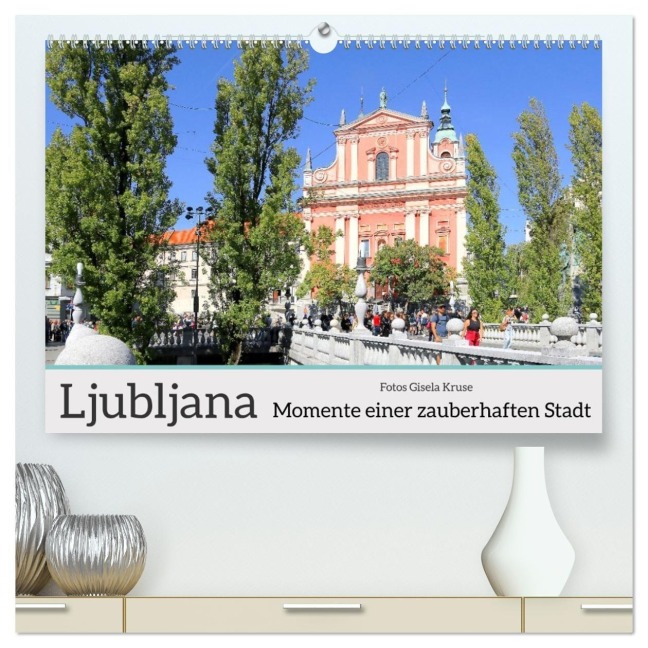 Ljubljana - Momente einer zauberhaften Stadt (hochwertiger Premium Wandkalender 2027 DIN A2 quer), Kunstdruck in Hochglanz - Gisela Kruse