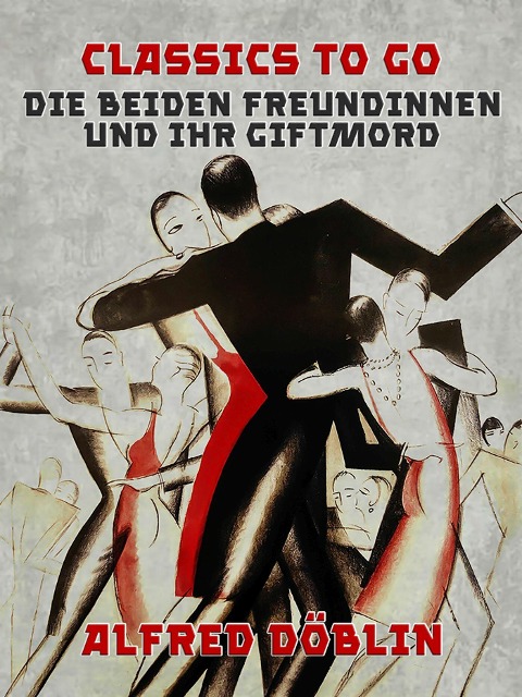 Die beiden Freundinnen und ihr Giftmord - Alfred Döblin