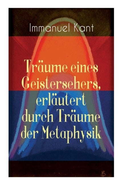 Träume eines Geistersehers, erläutert durch Träume der Metaphysik - Immanuel Kant