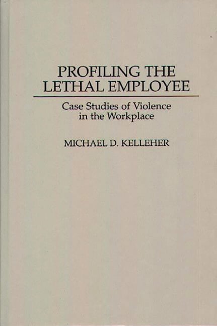 Profiling the Lethal Employee - Michael D. Kelleher Ph. D.
