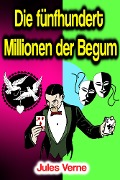 Cover-Bild zum Titel 'Die fünfhundert Millionen der Begum' von 'Jules Verne'
