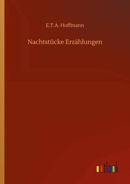 Nachtstücke Erzählungen - E. T. A. Hoffmann