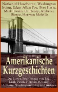 Amerikanische Kurzgeschichten - Die Besten Erzählungen von Poe, Mark Twain, Herman Melville, O. Henry, Washington Irving und anderen - Nathaniel Hawthorne, Washington Irving, Edgar Allan Poe, Bret Harte, Mark Twain