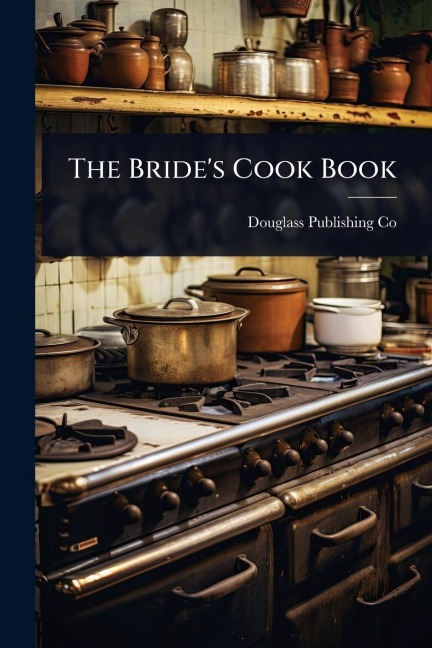 The Bride's Cook Book - Douglass Publishing Co