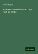 Systematische Uebersicht der Vögel Nord-Ost-Afrika's - Eduard Rüppell