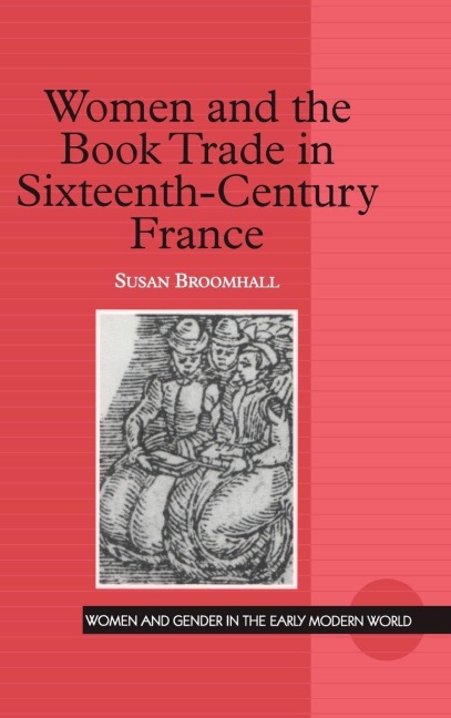 Women and the Book Trade in Sixteenth-Century France - Susan Broomhall
