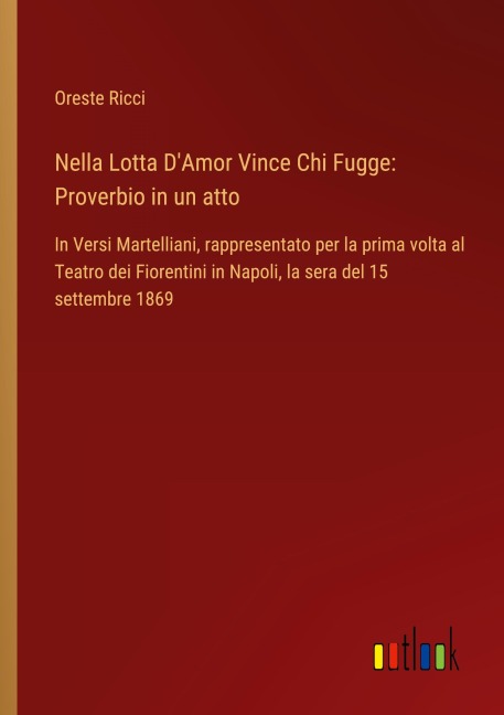 Nella Lotta D'Amor Vince Chi Fugge: Proverbio in un atto - Oreste Ricci