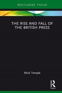 The Rise and Fall of the British Press - Mick Temple