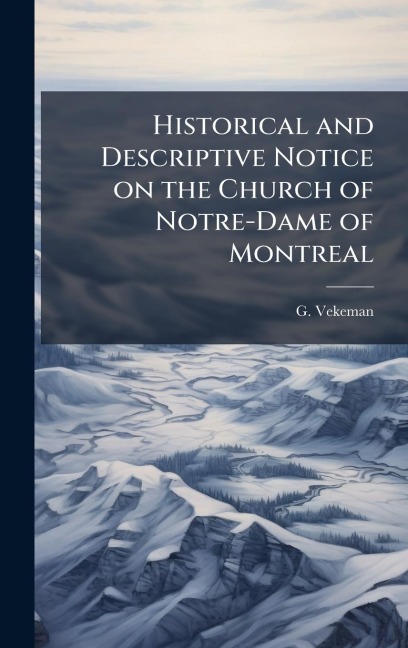 Historical and Descriptive Notice on the Church of Notre-Dame of Montreal - G. Vekeman