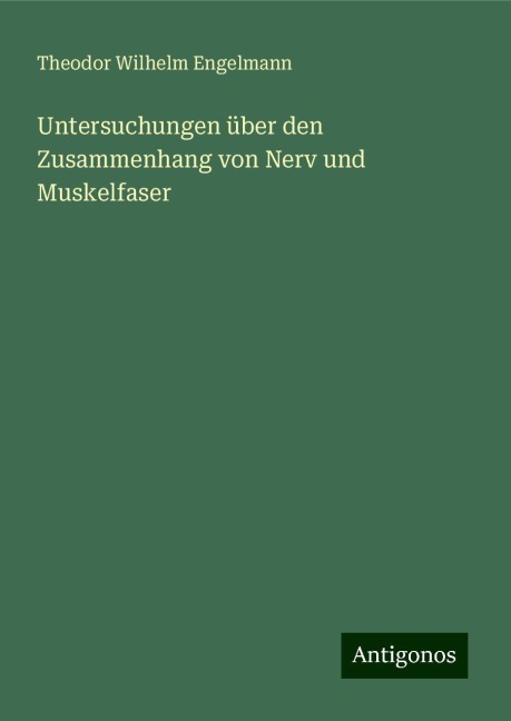 Untersuchungen über den Zusammenhang von Nerv und Muskelfaser - Theodor Wilhelm Engelmann