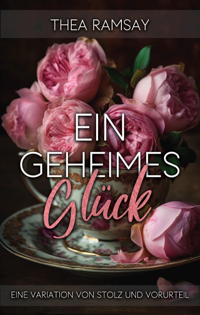 Ein geheimes Glück: Eine Variation von Stolz und Vorurteil - Thea Ramsay