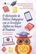 O (re)inventar de práticas pedagógicas com as tecnologias digitais em tempos de pandemia - Adriana Aparecida de Lima Terçariol, Elisangela Aparecida Bulla Ikeshoji, Ingrid Santella Evaristo, Raquel Rosan Christino Gitahy