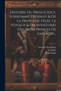 Cover-Bild zum Titel 'Histoire Du Prince Soly, Surnommé Prenany & De La Princesse Fêlée. Le Voyage & Les Aventures Des Trois Princes De Sarendip...' von 'Henri Pajon, Armeno Christoforo'