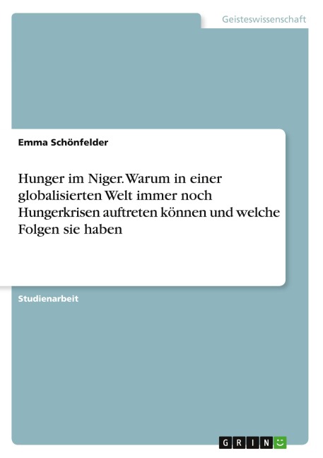 Hunger im Niger. Warum in einer globalisierten Welt immer noch Hungerkrisen auftreten können und welche Folgen sie haben - Emma Schönfelder