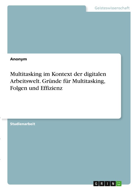 Multitasking im Kontext der digitalen Arbeitswelt. Gründe für Multitasking, Folgen und Effizienz - Anonymous