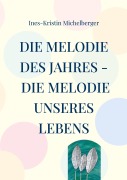 Cover-Bild zum Titel 'Die Melodie des Jahres - Die Melodie unseres Lebens' von 'Ines-Kristin Michelberger'