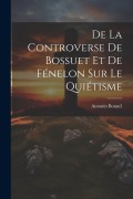 Cover-Bild zum Titel 'De La Controverse De Bossuet Et De Fénelon Sur Le Quiétisme' von 'Antonin Bonnel'