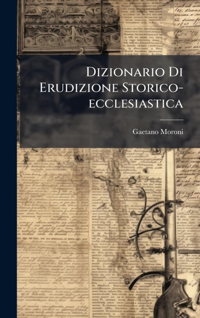 Dizionario Di Erudizione Storico-ecclesiastica - Gaetano Moroni