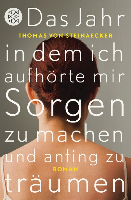 Das Jahr, in dem ich aufhörte, mir Sorgen zu machen, und anfing zu träumen - Thomas von Steinaecker