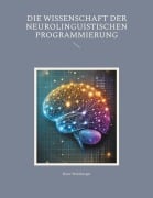 Die Wissenschaft der Neurolinguistischen Programmierung - Hans Weinberger