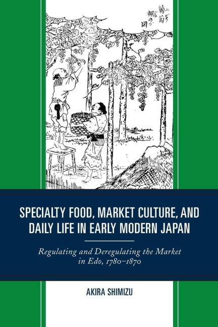 Specialty Food, Market Culture, and Daily Life in Early Modern Japan - Akira Shimizu