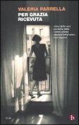 Cover-Bild zum Titel 'Per grazia ricevuta' von 'Valeria Parrella'
