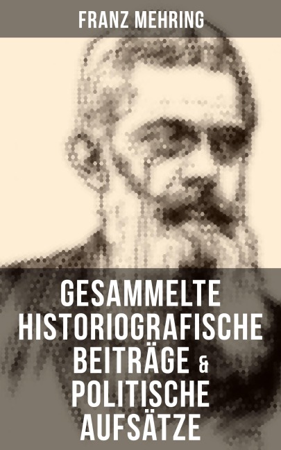 Gesammelte historiografische Beiträge & politische Aufsätze von Franz Mehring - Franz Mehring