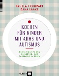 Kochen für Kinder mit ADHS & Autismus - Pamela J. Compart, Dana Laake