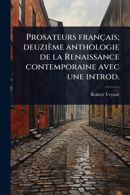Prosateurs français; deuzième anthologie de la Renaissance contemporaine avec une introd. - Robert Veyssiã(c)