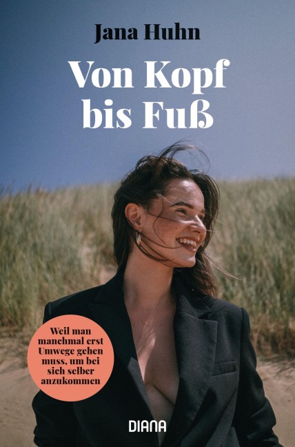 Von Kopf bis Fuß - Weil man manchmal erst Umwege gehen muss, um bei sich selber anzukommen - Jana Huhn
