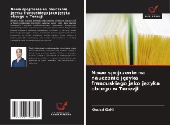 Cover-Bild zum Titel 'Nowe spojrzenie na nauczanie j¿zyka francuskiego jako j¿zyka obcego w Tunezji' von 'Khaled Ochi'