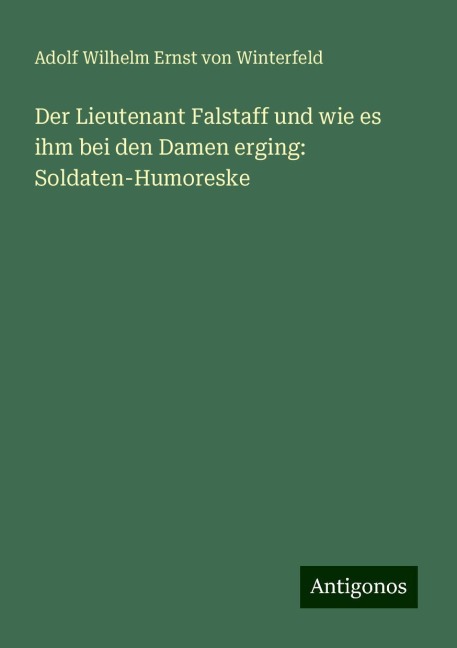 Der Lieutenant Falstaff und wie es ihm bei den Damen erging: Soldaten-Humoreske - Adolf Wilhelm Ernst Von Winterfeld