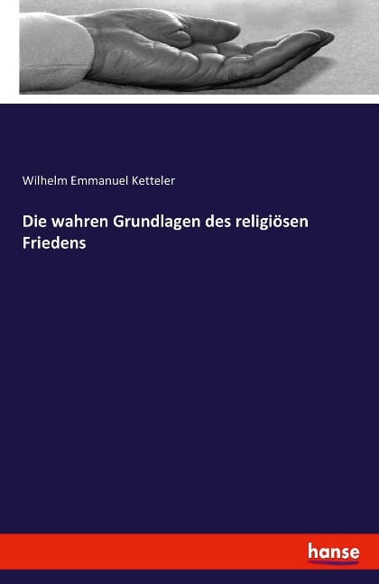 Die wahren Grundlagen des religiösen Friedens - Wilhelm Emmanuel Ketteler