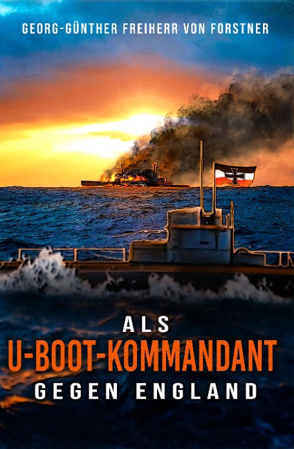 Als U-Boot-Kommandant gegen England - Georg-Günther Freiherr von Forstner, Ek Militär